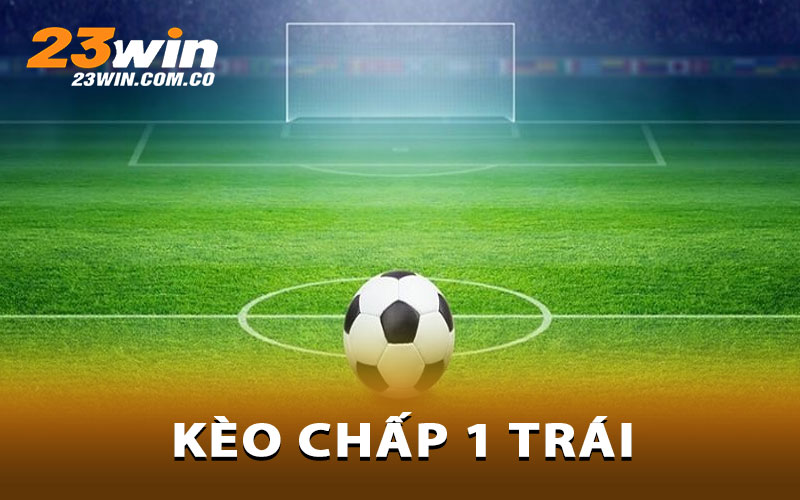 Kèo Chấp 1 Trái